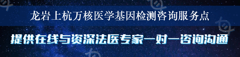 龙岩上杭万核医学基因检测咨询服务点